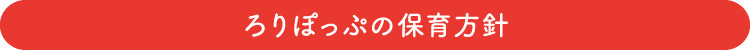 ろりぽっぷの保育方針